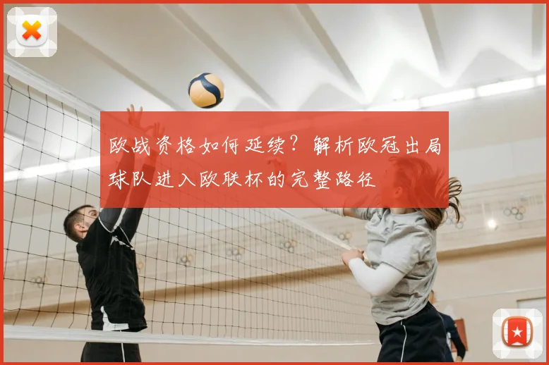 欧战资格如何延续？解析欧冠出局球队进入欧联杯的完整路径