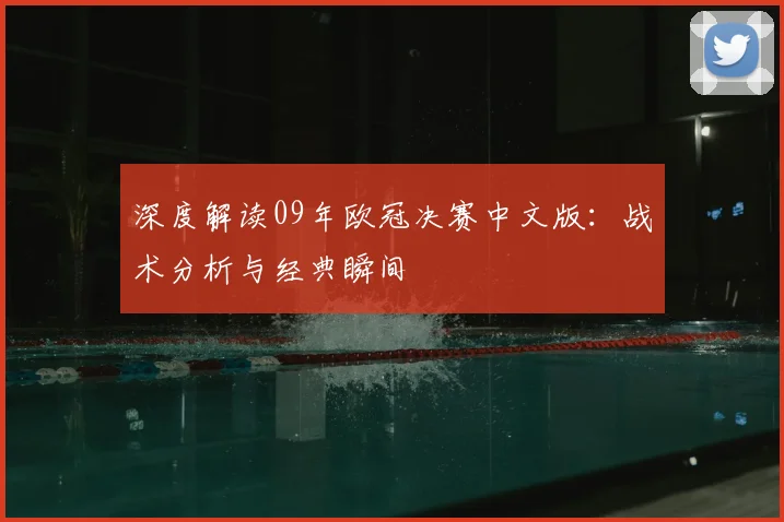 深度解读09年欧冠决赛中文版：战术分析与经典瞬间