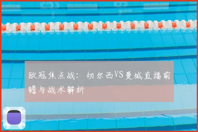 欧冠焦点战：切尔西VS曼城直播前瞻与战术解析