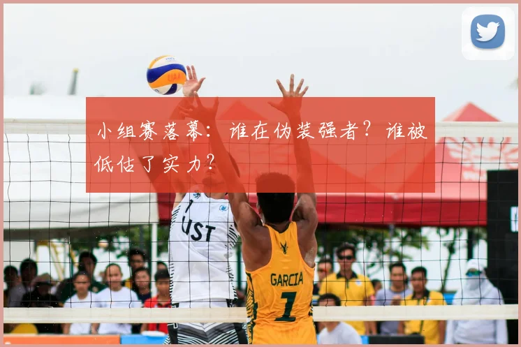 小组赛落幕:谁在伪装强者?谁被低估了实力?